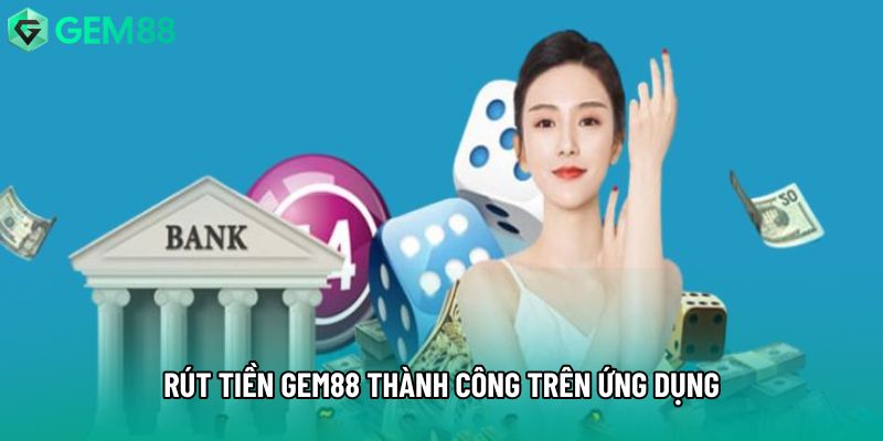 Rút tiền gem88 thành công trên ứng dụng
