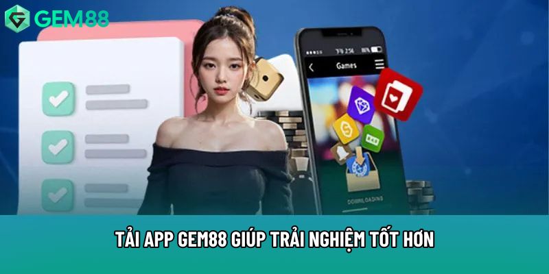 Tải app gem88 giúp trải nghiệm tốt hơn