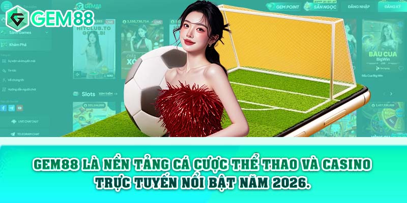 Gem88 là nền tảng cá cược thể thao và casino trực tuyến nổi bật năm 2026.